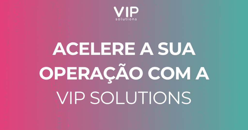 Acelere a sua operação com a VIP Solutions
