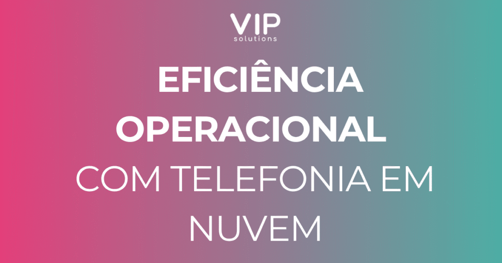 Eficiência Operacional com a Telefonia em Nuvem