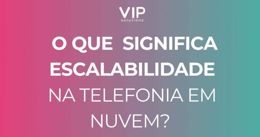 O que significa Escalabilidade na telefonia em nuvem?